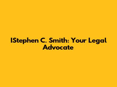 IStephen C. Smith: Your Legal Advocate