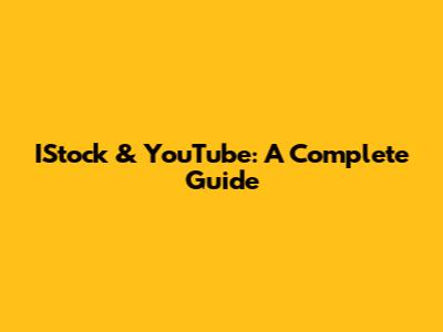 IStock & YouTube: A Complete Guide