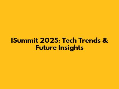 ISummit 2025: Tech Trends & Future Insights