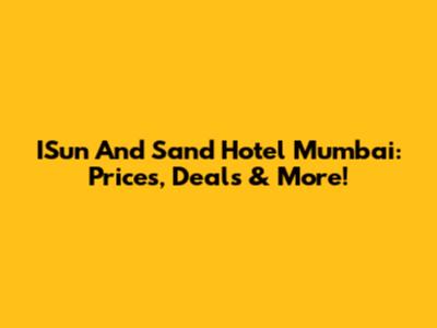 ISun And Sand Hotel Mumbai: Prices, Deals & More!