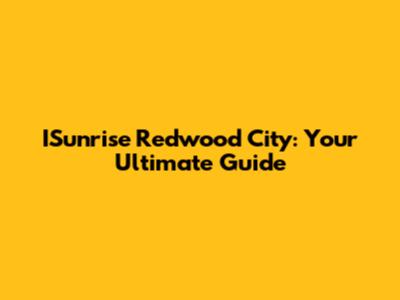 ISunrise Redwood City: Your Ultimate Guide