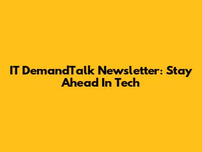 IT DemandTalk Newsletter: Stay Ahead In Tech