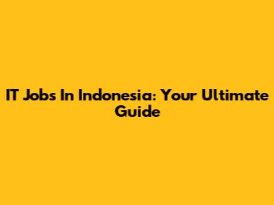 IT Jobs In Indonesia: Your Ultimate Guide