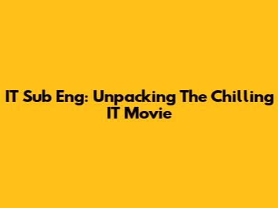 IT Sub Eng: Unpacking The Chilling IT Movie