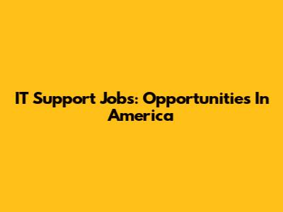 IT Support Jobs: Opportunities In America