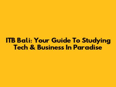 ITB Bali: Your Guide To Studying Tech & Business In Paradise