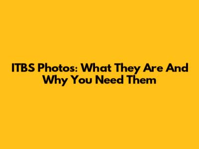 ITBS Photos: What They Are And Why You Need Them