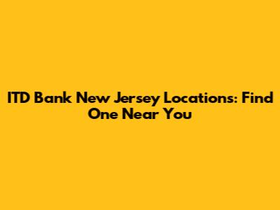 ITD Bank New Jersey Locations: Find One Near You