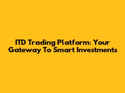 ITD Trading Platform: Your Gateway To Smart Investments