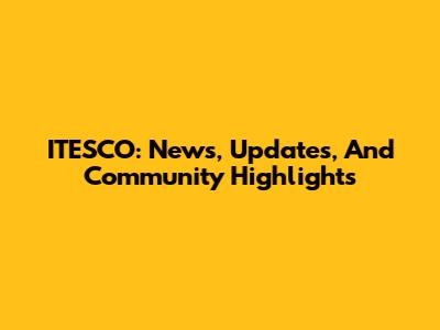 ITESCO: News, Updates, And Community Highlights