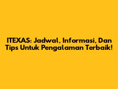 ITEXAS: Jadwal, Informasi, Dan Tips Untuk Pengalaman Terbaik!