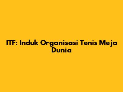 ITF: Induk Organisasi Tenis Meja Dunia