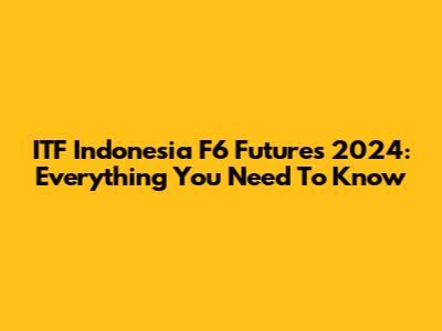 ITF Indonesia F6 Futures 2024: Everything You Need To Know