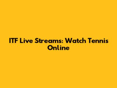 ITF Live Streams: Watch Tennis Online