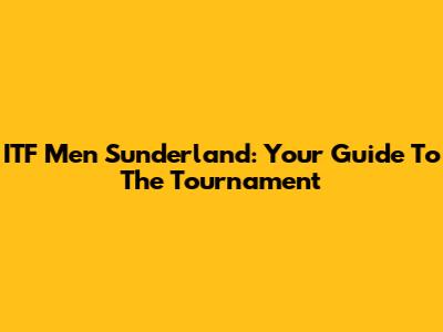 ITF Men Sunderland: Your Guide To The Tournament