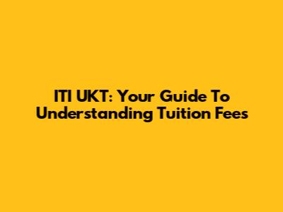 ITI UKT: Your Guide To Understanding Tuition Fees