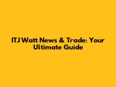 ITJ Watt News & Trade: Your Ultimate Guide