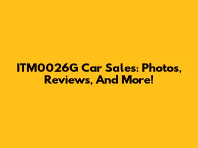 ITM0026G Car Sales: Photos, Reviews, And More!