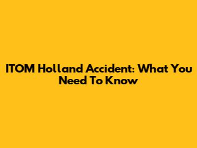 ITOM Holland Accident: What You Need To Know
