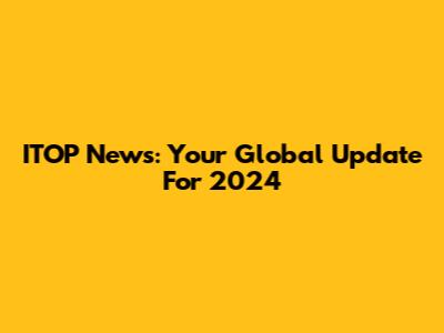 ITOP News: Your Global Update For 2024