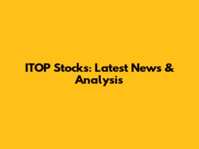 ITOP Stocks: Latest News & Analysis