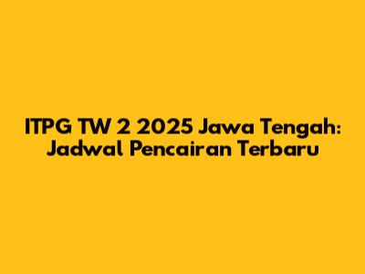 ITPG TW 2 2025 Jawa Tengah: Jadwal Pencairan Terbaru
