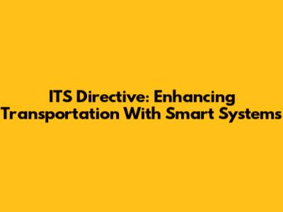 ITS Directive: Enhancing Transportation With Smart Systems