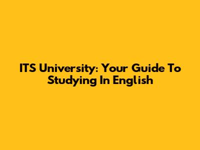 ITS University: Your Guide To Studying In English