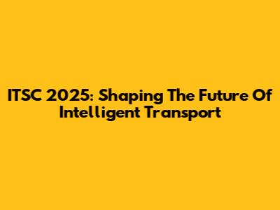ITSC 2025: Shaping The Future Of Intelligent Transport