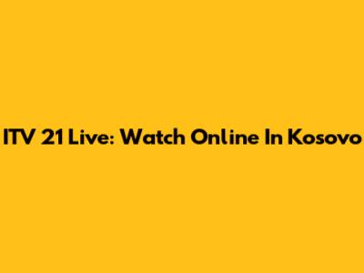 ITV 21 Live: Watch Online In Kosovo