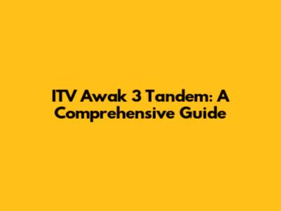 ITV Awak 3 Tandem: A Comprehensive Guide
