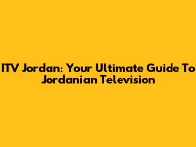 ITV Jordan: Your Ultimate Guide To Jordanian Television