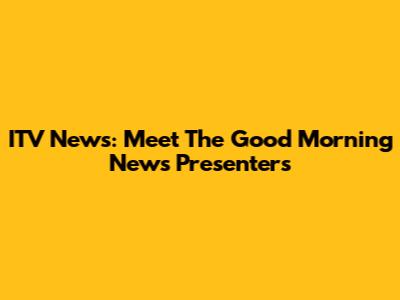 ITV News: Meet The Good Morning News Presenters