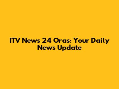 ITV News 24 Oras: Your Daily News Update