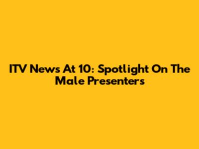 ITV News At 10: Spotlight On The Male Presenters