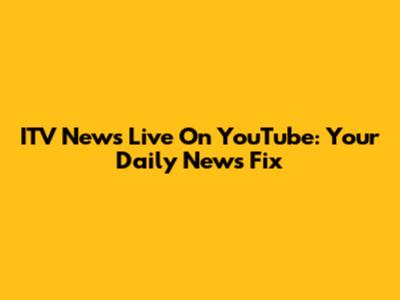 ITV News Live On YouTube: Your Daily News Fix