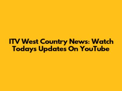 ITV West Country News: Watch Today's Updates On YouTube