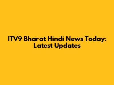 ITV9 Bharat Hindi News Today: Latest Updates
