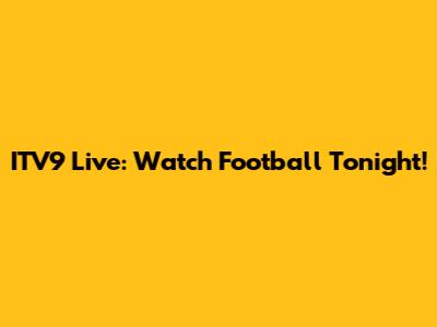 ITV9 Live: Watch Football Tonight!
