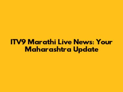 ITV9 Marathi Live News: Your Maharashtra Update