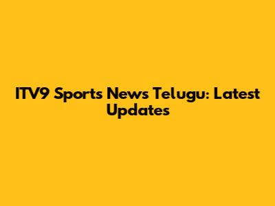 ITV9 Sports News Telugu: Latest Updates
