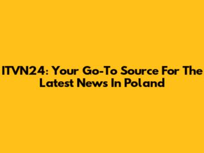 ITVN24: Your Go-To Source For The Latest News In Poland