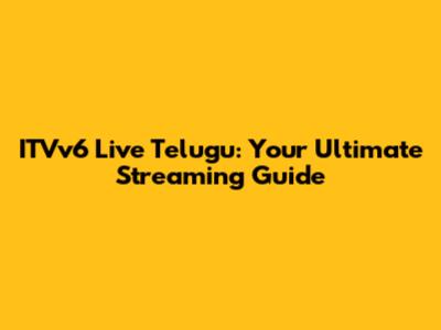ITVv6 Live Telugu: Your Ultimate Streaming Guide