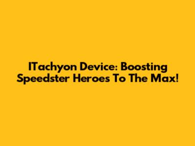 ITachyon Device: Boosting Speedster Heroes To The Max!