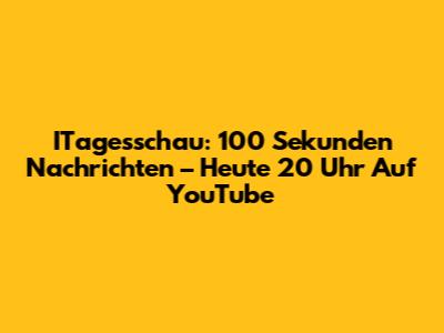 ITagesschau: 100 Sekunden Nachrichten – Heute 20 Uhr Auf YouTube