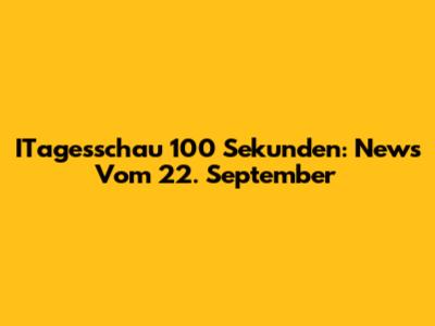 ITagesschau 100 Sekunden: News Vom 22. September