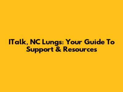 ITalk, NC Lungs: Your Guide To Support & Resources