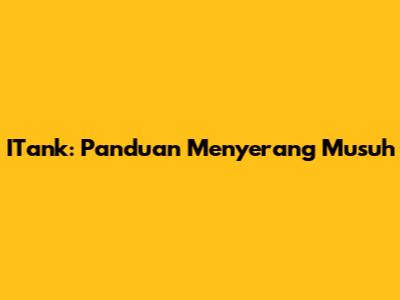 ITank: Panduan Menyerang Musuh