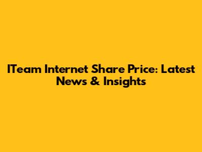 ITeam Internet Share Price: Latest News & Insights