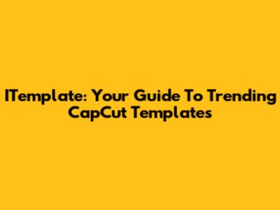ITemplate: Your Guide To Trending CapCut Templates